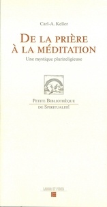 Carl-A Keller - De la prière à la méditation - Une mystique plurireligieuse.