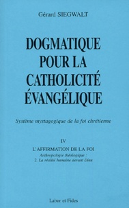 Gérard Siegwalt - Dogmatique pour la catholicité évangélique - Tome 4, L'affirmation de la foi Volume 2, La réalité humaine devant Dieu.