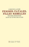 Corinne Lanoir - Femmes fatales, filles rebelles - Figures féminines dans le livre des Juges.