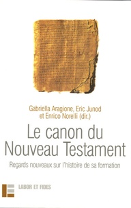 Gabriella Aragione et Eric Junod - Le canon du Nouveau Testament - Regards nouveaux sur l'histoire de sa formation.