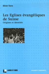 Olivier Favre - Les Eglises évangéliques de Suisse - Origines et identités.
