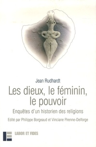 Jean Rudhardt - Les dieux, le féminin, le pouvoir - Enquêtes d'un historien des religions.
