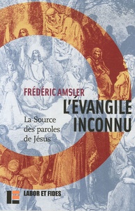 Frédéric Amsler - L'Evangile inconnu - La source des paroles de Jésus (Q).