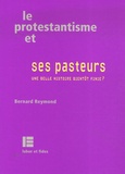 Bernard Reymond - Le protestantisme et ses pasteurs - Une belle histoire bientôt finie ?.