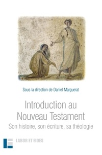 Daniel Marguerat - Introduction au Nouveau Testament - Son histoire, son écriture, sa théologie.