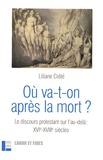 Liliane Crété - Où va-t-on après la mort ? - Le discours protestant sur l'au-delà : XVIe-XVIIIe siècles.