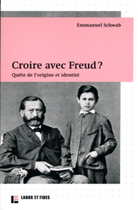 Emmanuel Schwab - Croire avec Freud ? - Quête de l'origine et identité.