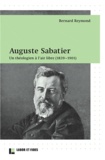 Bernard Reymond - Auguste Sabatier - Un théologien à l'air libre (1839-1901).