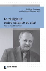 Philippe Gonzales et Christophe Monnot - Le religieux entre science et cité - Penser avec Pierre Gisel.