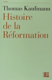 Thomas Kaufmann - Histoire de la Réformation - Mentalités, religion, société.