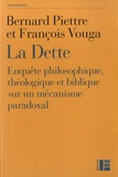 Bernard Piettre et François Vouga - La dette - Enquête philosophique, théologique et biblique sur un mécanisme paradoxal.