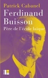 Patrick Cabanel - Ferdinand Buisson - Père de l'école laïque.