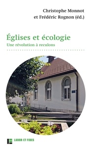 Christophe Monnot et Frédéric Rognon - Eglises et écologie - Une révolution à reculons.