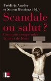 Frédéric Amsler et Simon Butticaz - Scandale ou salut ? - Comment comprendre la mort de Jésus.