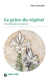 Otto Schaefer - La grâce du végétal - Une théologie des plantes.