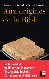 Konrad Schmid et Jens Schröter - Aux origines de la Bible.