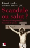 Simon Butticaz - Scandale ou salut ? - Comment comprendre la mort de Jésus.