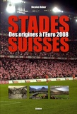 Nicolas Huber - Stades suisses - Des origines à l'Euro 2008.