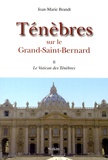 Jean-Marie Brandt - Ténèbres sur le Grand-Saint-Bernard Tome 2 : Le Vatican des Ténèbres.