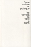 Claude Hauser et Jakob Tanner - Entre culture et politique Pro Helvetia de 1939 à 2009.