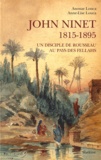 Anouar Louca et Anne-Lise Louca - John Ninet - 1815-1895, Un disciple de Rousseau au pays des fellahs.