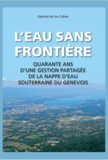 Gabriel de Los Cobos - L'Eau sans frontière - Quarante ans d'une gestion partagée de la nappe d'eau souterraine du Genevois.