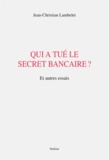 Jean-Christian Lambelet - Qui a tué le secret bancaire ? - Et autres essais.