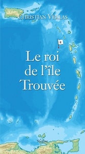 Christian Vellas - Le roi de l'île Trouvée.