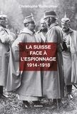 Christophe Vuilleumier - La Suisse face à l'espionnage (1914-1918).