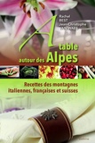 rachel Best - A table autour des Alpes - Recettes des montagnes italiennes, françaises et suisses.