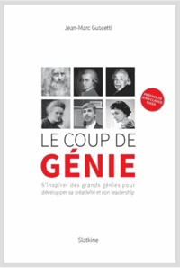Jean-Marc Guscetti - Le coup de génie - S'inspirer des grands génies pour développer sa créativité et son leadership.