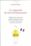 François Cherix - Le crépuscule du récit révolutionnaire - Regards sur les tourments du débat politique français de la crise des gilets jaunes à celle du coronavirus.