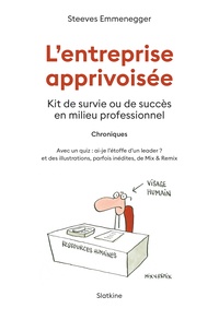 Steeves Emmenegger - L'entreprise apprivoisée - Kit de survie ou de succès en milieu professionnel.