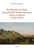 Sylvie Doriot Galofaro - Du diamant au tabac, une première industrialisation suisse au Brésil (1736-1964).