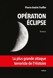 Pierre-André Truffer - Opération Eclipse - La plus grande attaque terroriste de l'Histoire.