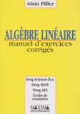 Alain Piller - Algebre Lineaire. Manuel D'Exercices Corriges.