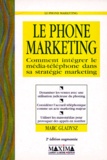 Marc Gladysz - Le Phone Marketing. Comment Integrer Le Media-Telephone Dans Sa Strategie Marketing.