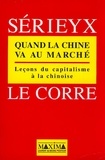Philippe Le Corre et Hervé Sérieyx - Quand La Chine Va Au Marche. Lecons Du Capitalisme A La Chinoise.