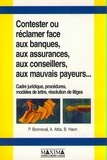 Bénédicte Haon et Pierre Bonneval - Contester ou réclamer face aux banques, aux assurances, aux conseillers, aux mauvais payeurs - Cadre juridique, procédures, modèles de lettre, résolution de litiges.