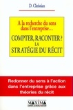 Dominique Christian - Compter, Raconter ? La Strategie Du Recit. A La Recherche Du Sens Dans L'Entreprise.