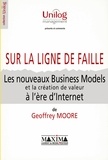 Geoffrey Moore - Sur La Ligne De Faille. Les Nouveaux Business Models Et La Creation De Valeur A L'Ere D'Internet.