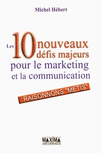 Michel Hébert - Les 10 nouveaux défis majeurs pour le marketing et la communication - Raisonnons "métis".
