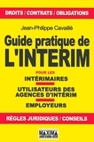 Jean-Philippe Cavaillé - Guide pratique de l'intérim - Pour les intérimaires, utilisateurs des agences d'intérim, employeurs.