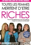 Olivier Seban - Toutes les femmes méritent d'être riches - Pour en finir définitivement avec les problèmes d'argent et continuer à se faire plaisir.