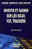 Guy Roussey - Guide complet des OPCVM - Investir et gagner sur les sicav, FCP, trackers.