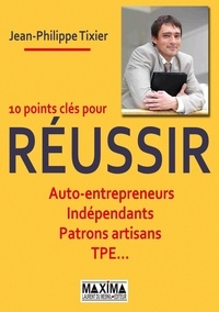 Jean-Philippe Tixier - 10 points clés pour réussir - Auto-entrepreneurs, Indépendants, Patrons artisans, TPE ....