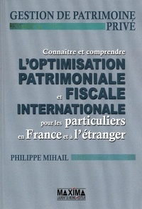 Philippe Mihail - Connaître et comprendre l'optimisation patrimoniale et fiscale internationale pour les particuliers en France et à l'étranger - Gestion de patrimoine privé.