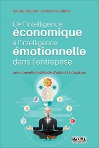 Gérard Coulon et Catherine Lafitte - De l'intelligence économique à l'intelligence émotionnelle dans l'entreprise - Une nouvelle méthode d'aide à la décision.