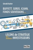 Gérald Autier - Buffet, Soros, Icahn, Fonds souverains... - Leçons de stratégie des meilleurs investisseurs.