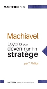 Tim Philipps - Machiavel - Leçons pour devenir un fin stratège.